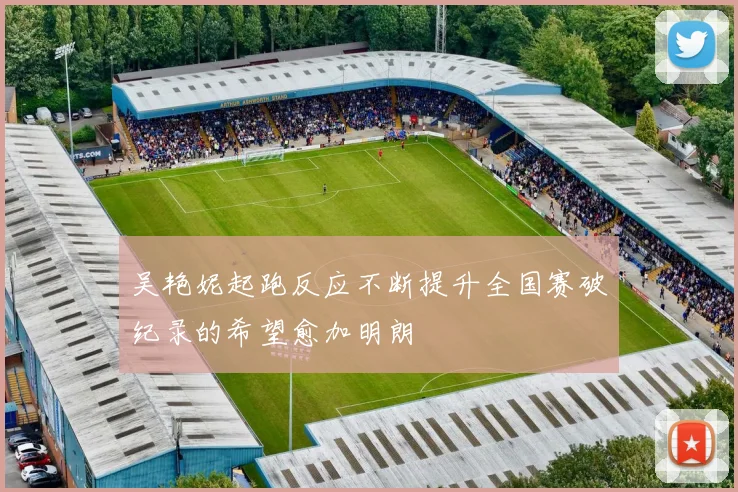 吴艳妮起跑反应不断提升全国赛破纪录的希望愈加明朗