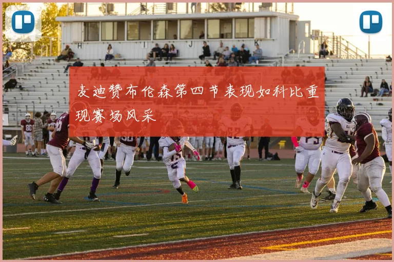 麦迪赞布伦森第四节表现如科比重现赛场风采
